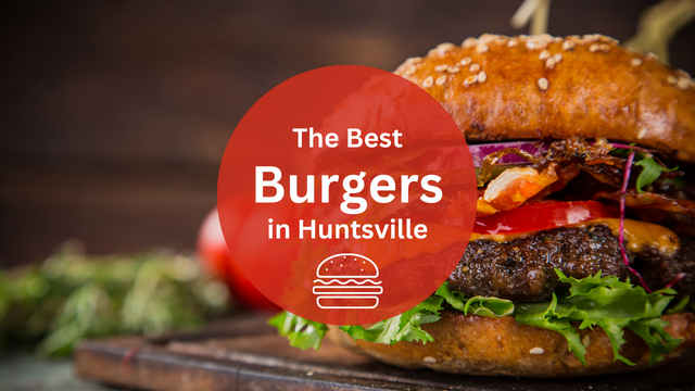 Bite Into the 11 Best Burgers in Huntsville