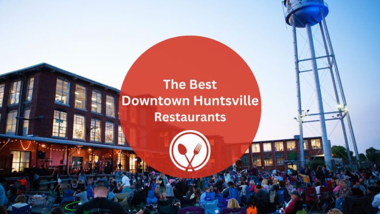 The 11 Best Downtown Huntsville Restaurants (That We’ve Tried And Want To Try)